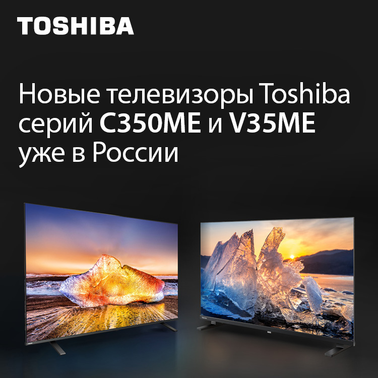 Toshiba TV объявляет о выходе двух новых линеек телевизоров  на российский рынок